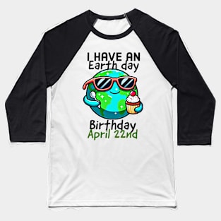 I have an earth day birthday, April 22nd Baseball T-Shirt